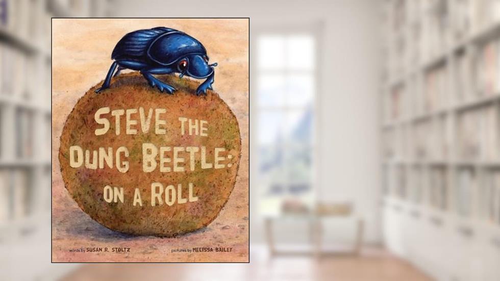 Steve the Dung Beetle: On a Roll, written by Susan R. Stoltz