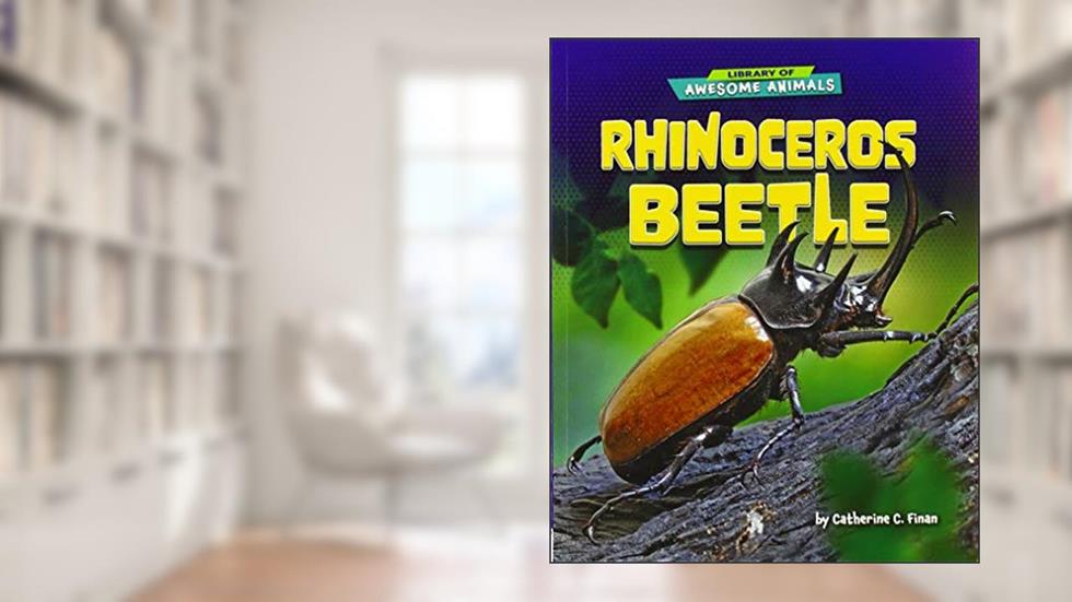 Rhinoceros Beetle - Non-Fiction Reading for Grade 3, Developmental Learning for Young Readers - Library of Awesome Animals, written by Catherine C. Finan