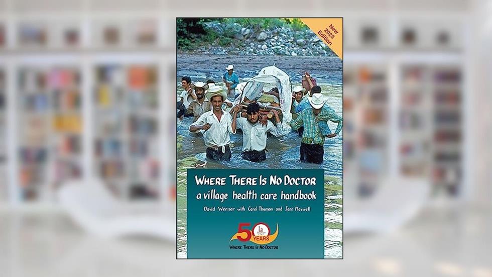 Where There Is No Doctor: A Village Health Care Handbook (2024 Revision), written by David Werner; Carol Thuman; Jane Maxwell