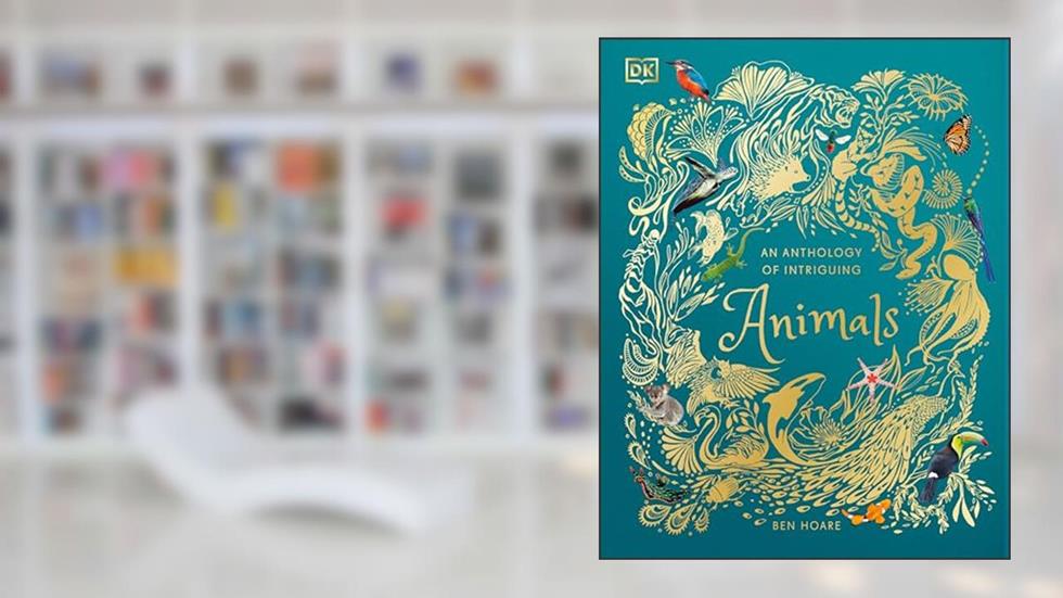 An Anthology of Intriguing Animals (DK Children's Anthologies), written by DK