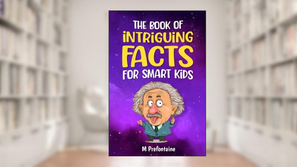 The Book of Intriguing Facts for Smart Kids: Odd Facts for Curious Minds (Thinking Books for Kids), written by M Prefontaine
