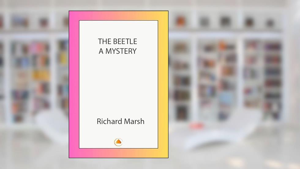 The Beetle: A Mystery, written by Richard Marsh