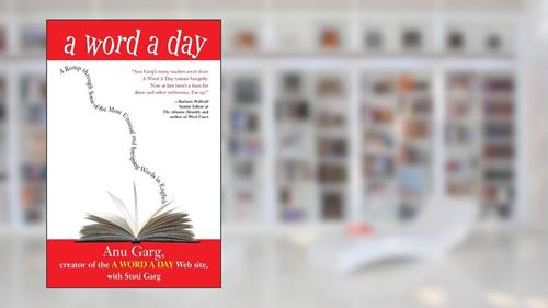 Cover from A Word A Day: A Romp Through Some of the Most Unusual and Intriguing Words in English, written by Anu Garg; Stuti Garg