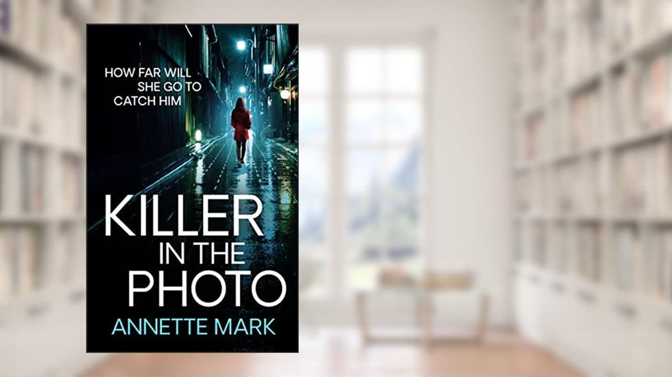 KILLER IN THE PHOTO: An intriguing thriller, written by Annette Mark