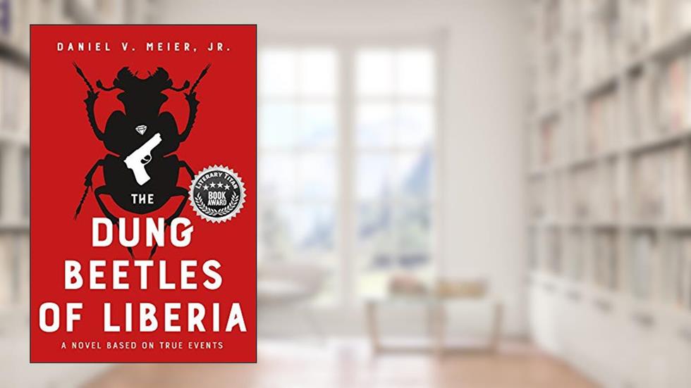 The Dung Beetles of Liberia: A Novel Based on True Events, written by Daniel V. Meier Jr.