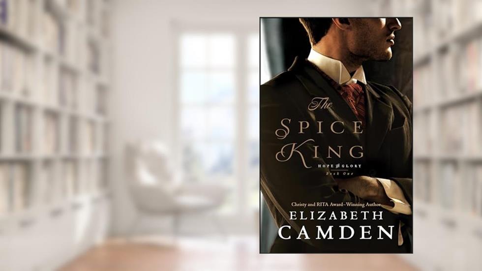 The Spice King: (An Intriguing Historical Romance set in Gilded Age Washington's High Society) (Hope and Glory), written by Elizabeth Camden