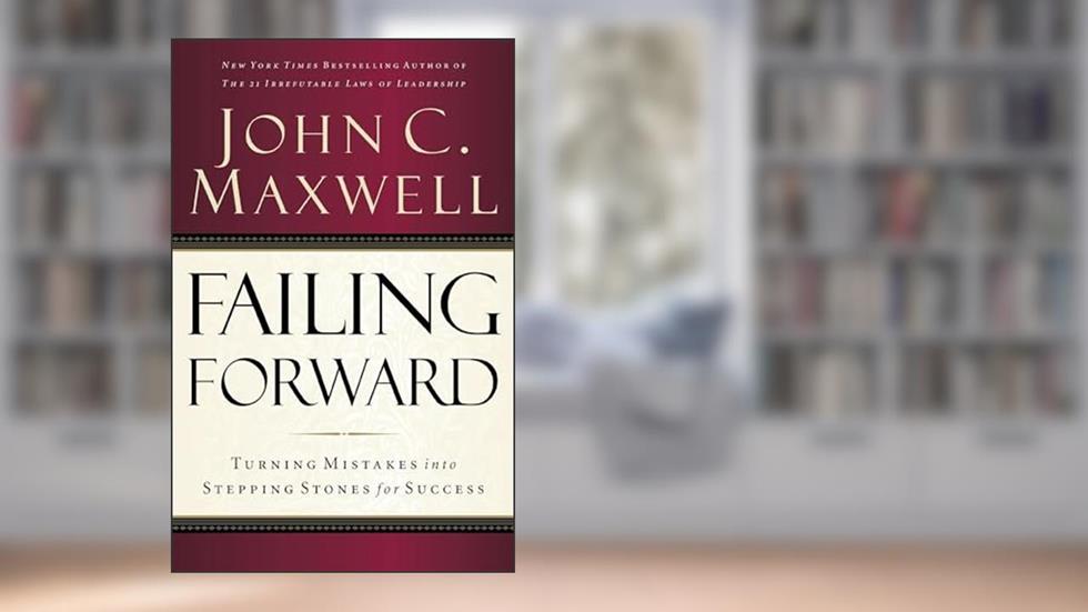 Failing Forward: Turning Mistakes into Stepping Stones for Success, written by John C. Maxwell