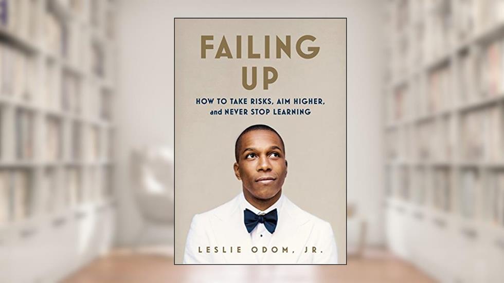 Failing Up: How to Take Risks, Aim Higher, and Never Stop Learning, written by Leslie Odom Jr.