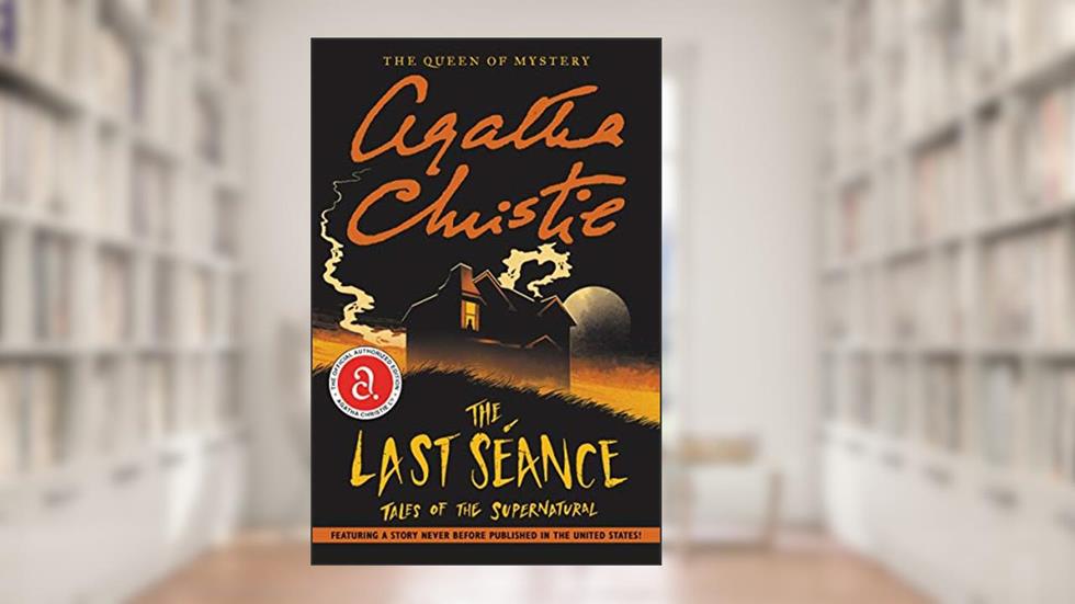The Last Seance: Tales of the Supernatural: An Intriguing Short Story Collection with a Magical Realism Flair, Get Lost in the Otherworldly Tales, written by Agatha Christie