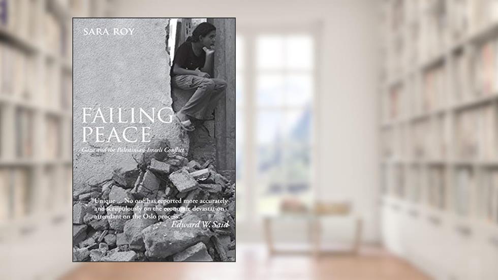 Failing Peace: Gaza and the Palestinian-Israeli Conflict, written by Sara Roy