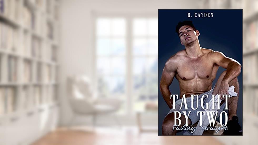 Failing Straight: an MMM Romance (Taught by Two Book 2), written by R. Cayden