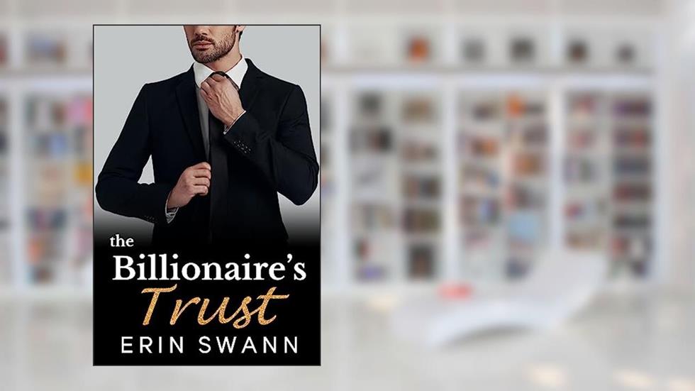 The Billionaire's Trust: An Office Romance Love Story: Covington Billionaires, written by Erin Swann
