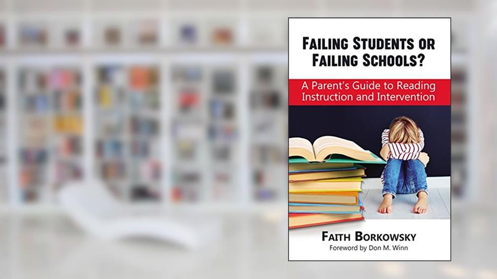 Failing Students or Failing Schools?: A Parent's Guide to Reading Instruction and Intervention, written by Faith Borkowsky