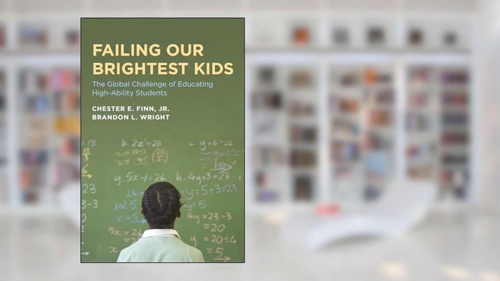 Failing Our Brightest Kids: The Global Challenge of Educating High-Ability Students (Educational Innovations Series), written by Chester E. Finn Jr.; Brandon L. Wright