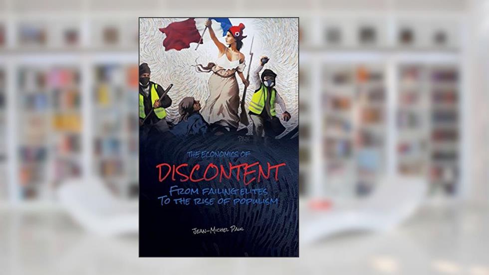 The Economics of Discontent: From Failing Elites to The Rise of Populism, written by Jean-Michel Paul
