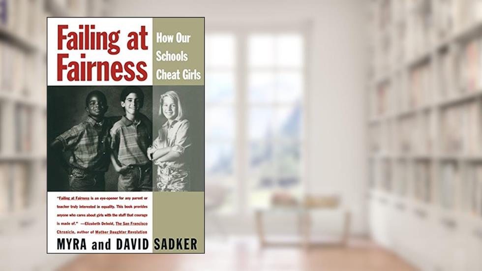 Failing At Fairness: How Our Schools Cheat Girls, written by Myra Sadker; David Sadker