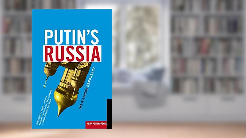 Putin's Russia: Life in a Failing Democracy, written by Anna Politkovskaya