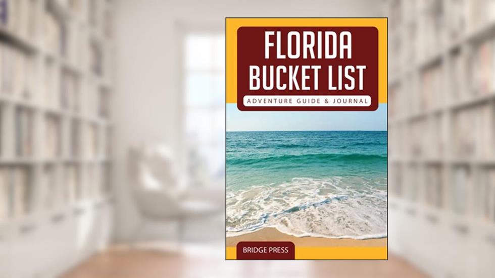 Florida Bucket List Adventure Guide & Journal: Explore 50 Natural Wonders You Must See!, written by Bridge Press