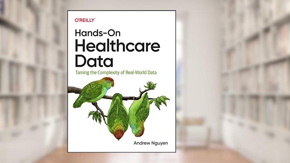 Hands-On Healthcare Data: Taming the Complexity of Real-World Data, written by Andrew Nguyen