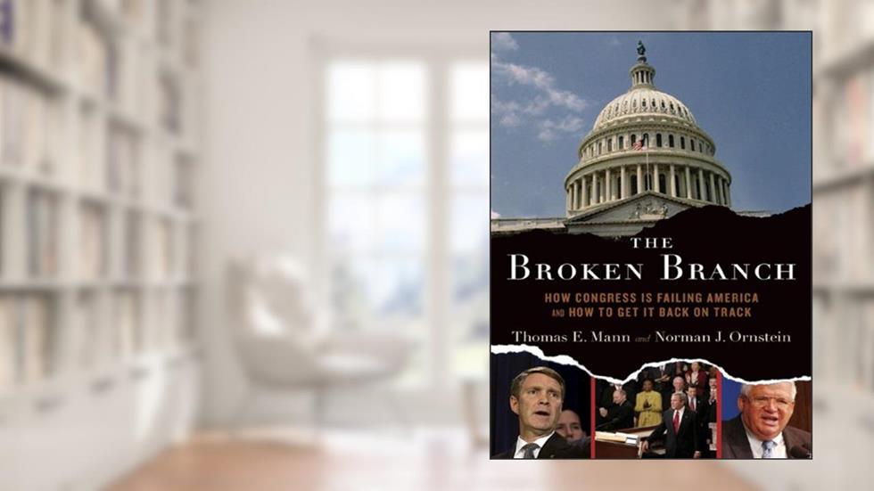 The Broken Branch: How Congress Is Failing America and How to Get It Back on Track (Institutions of American Democracy Series), written by Thomas E. Mann; Norman J. Ornstein