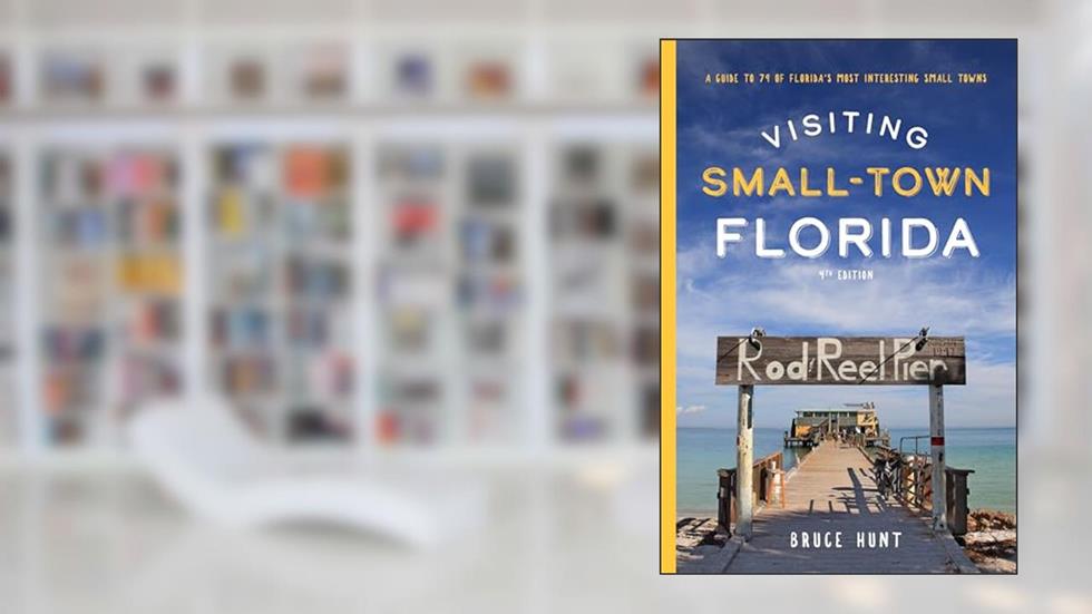 Visiting Small-Town Florida: A Guide to 79 of Florida's Most Interesting Small Towns, 4th Edition, written by Bruce Hunt