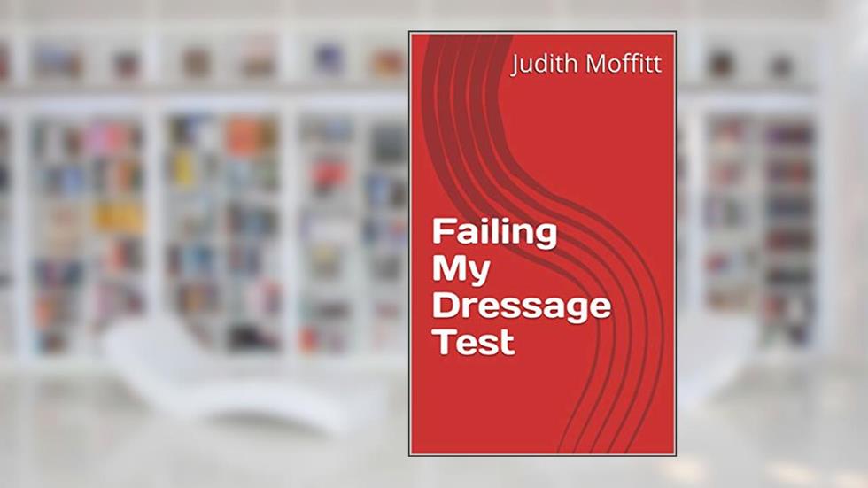 Failing My Dressage Test, written by Judith Moffitt