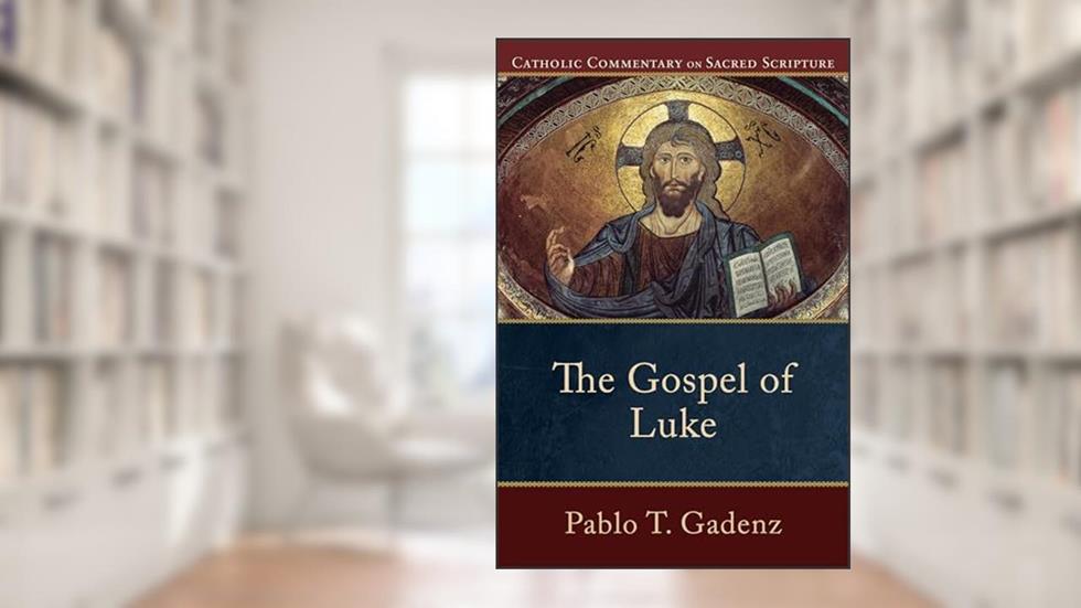 The Gospel of Luke: (A Catholic Bible Commentary on the New Testament by Trusted Catholic Biblical Scholars - CCSS) (Catholic Commentary on Sacred Scripture), written by Pablo T. Gadenz