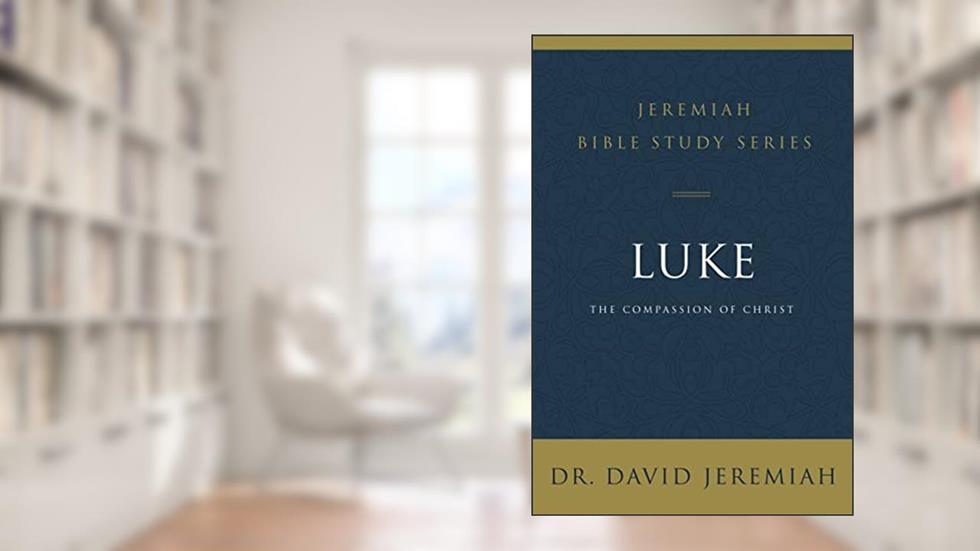 Luke: The Compassion of Christ (Jeremiah Bible Study Series), written by Dr. David Jeremiah