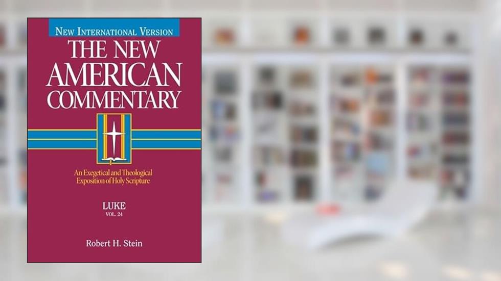 Luke: An Exegetical and Theological Exposition of Holy Scripture (Volume 24) (The New American Commentary), written by Robert H. Stein