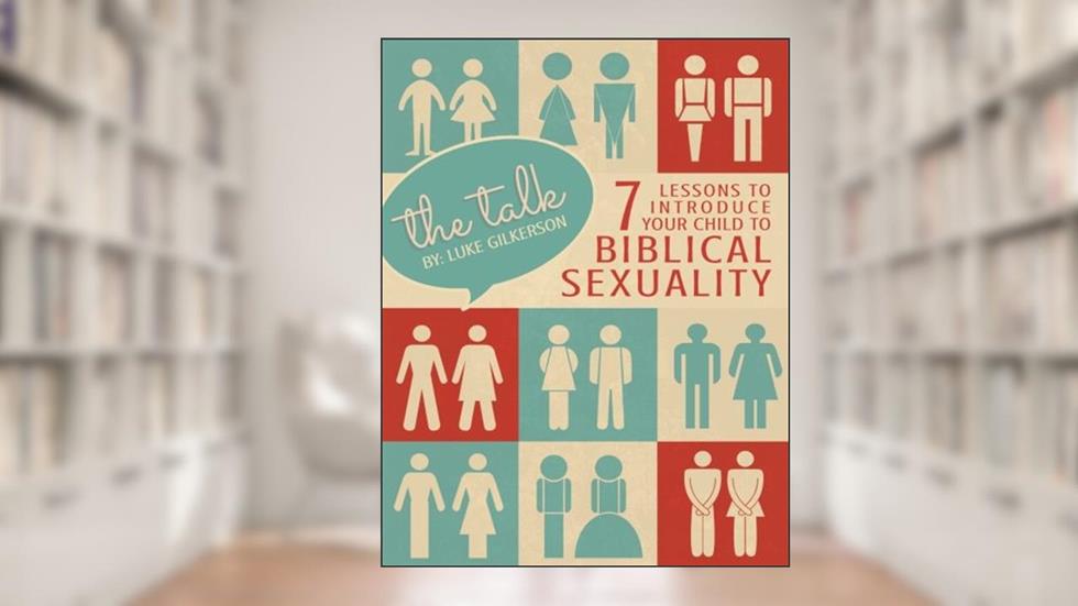 The Talk: 7 Lessons to Introduce Your Child to Biblical Sexuality, written by Luke Gilkerson
