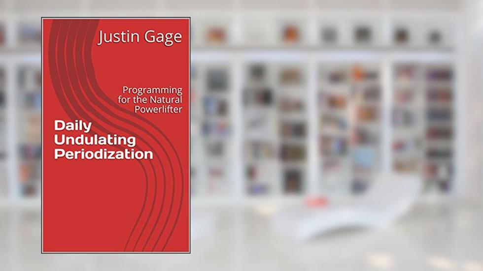 Daily Undulating Periodization: Programming for the Natural Powerlifter, written by Justin Gage
