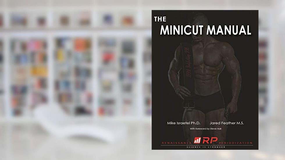 The Minicut Manual (Renaissance Periodization Book 9), written by Dr. Mike Israetel; Jared Feather