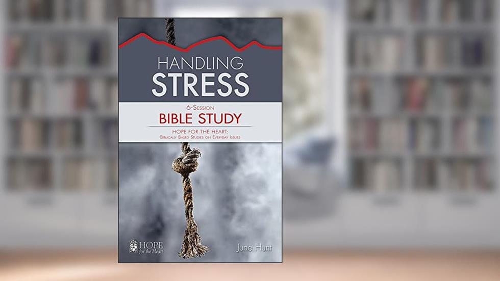 Handling Stress (HFTH Bible Study), written by June Hunt
