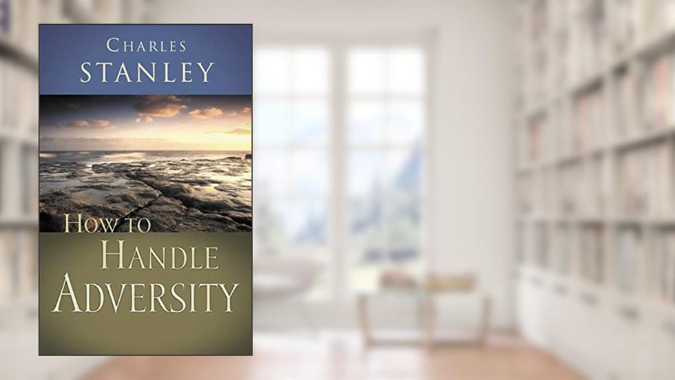 How to Handle Adversity: You Can Have Victory in Christ, written by Charles F. Stanley
