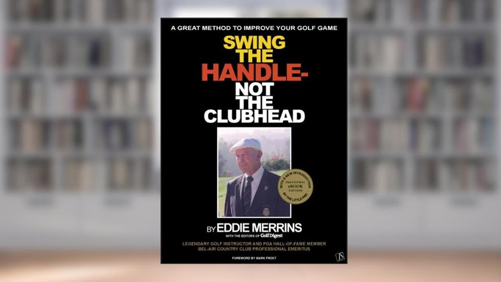 Swing The Handle - Not The Clubhead, written by Eddie Merrins