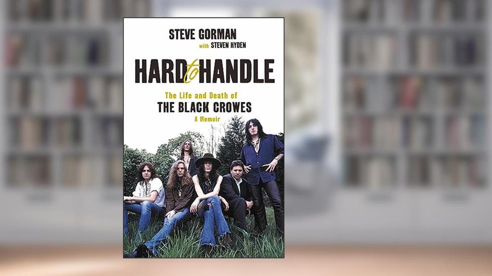 Hard to Handle: The Life and Death of the Black Crowes--A Memoir, written by Steve Gorman