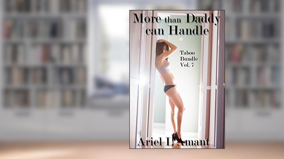 More than Daddy can Handle : Taboo Bundle Vol. 7, written by Ariel L'Amant