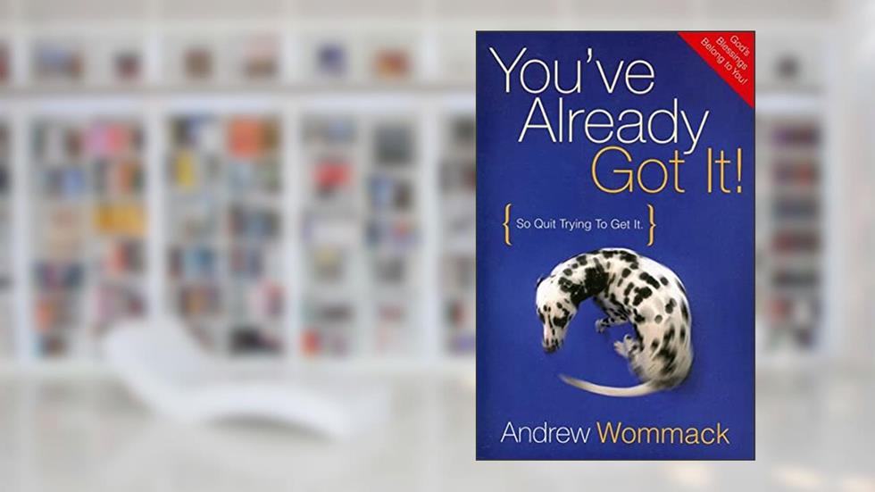 You've Already Got It! (So Quit Trying To Get It), written by Andrew Wommack