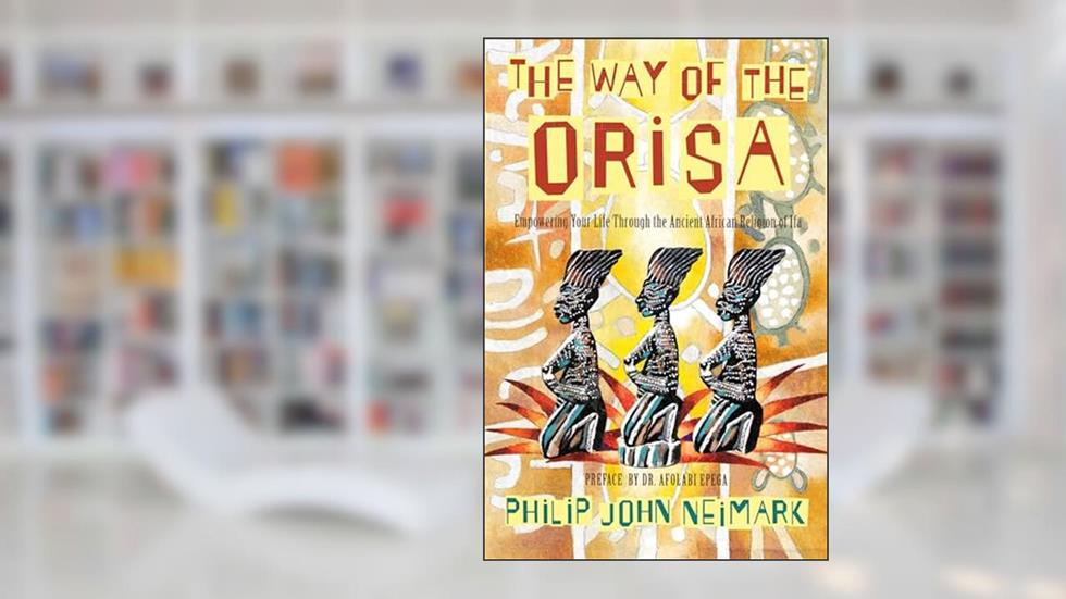 The Way of Orisa: Empowering Your Life Through the Ancient African Religion of Ifa, written by Philip J. Neimark