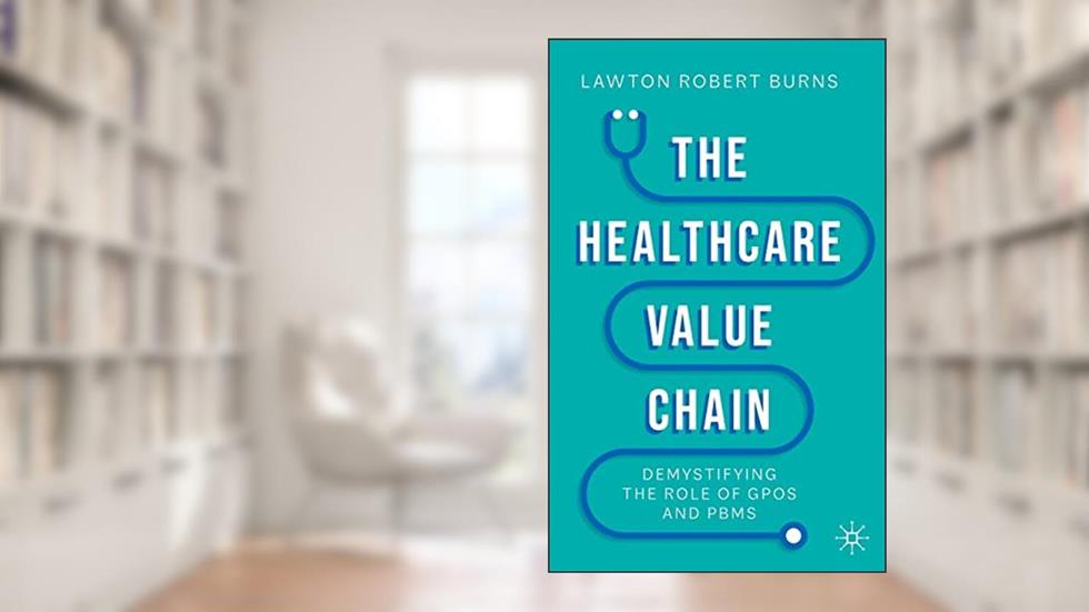 The Healthcare Value Chain: Demystifying the Role of GPOs and PBMs, written by Lawton Robert Burns