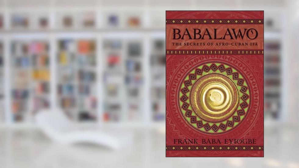 Babalawo: The Secrets of Afro-Cuban Ifa, written by Baba Frank Eyiogbe