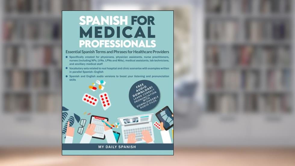 Spanish for Medical Professionals: Essential Spanish Terms and Phrases for Healthcare Providers, written by My Daily Spanish