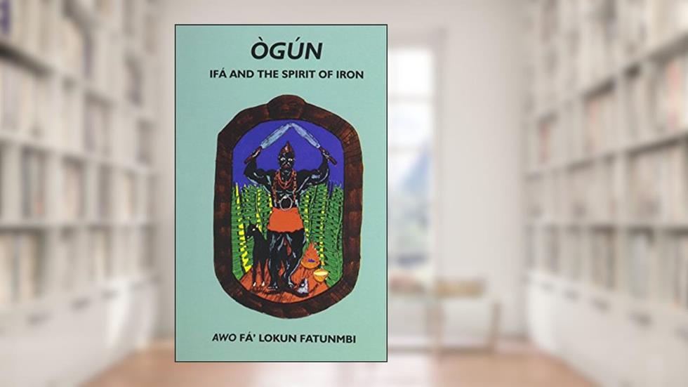 Ogun: Ifa and the Spirit of Iron, written by Awo Fa'lokun Fatunmbi