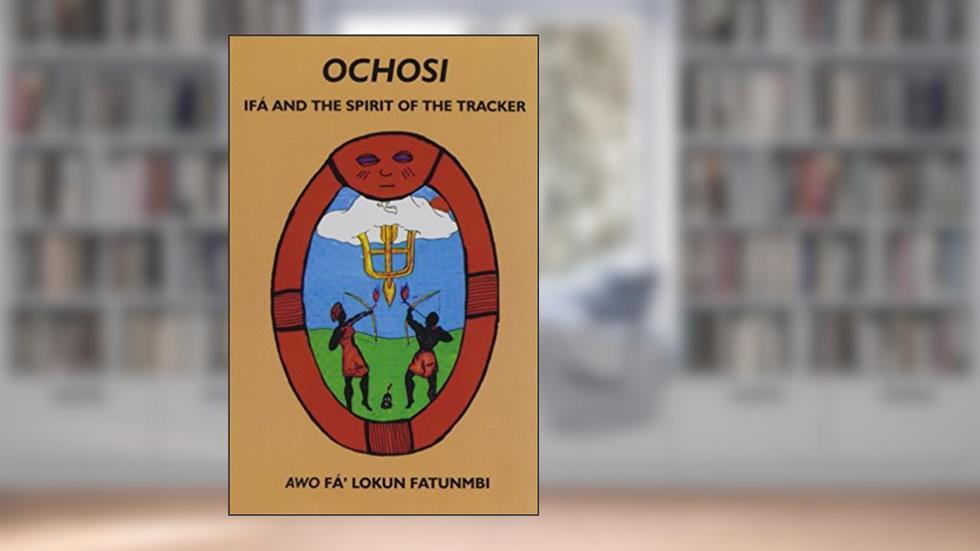 Ochosi: Ifá and the Spirit of the Tracker, written by Awo Fa'lokun Fatunmbi