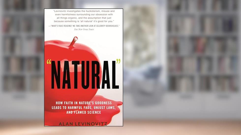 Natural: How Faith in Nature's Goodness Leads to Harmful Fads, Unjust Laws, and Flawed Science, written by Alan Levinovitz