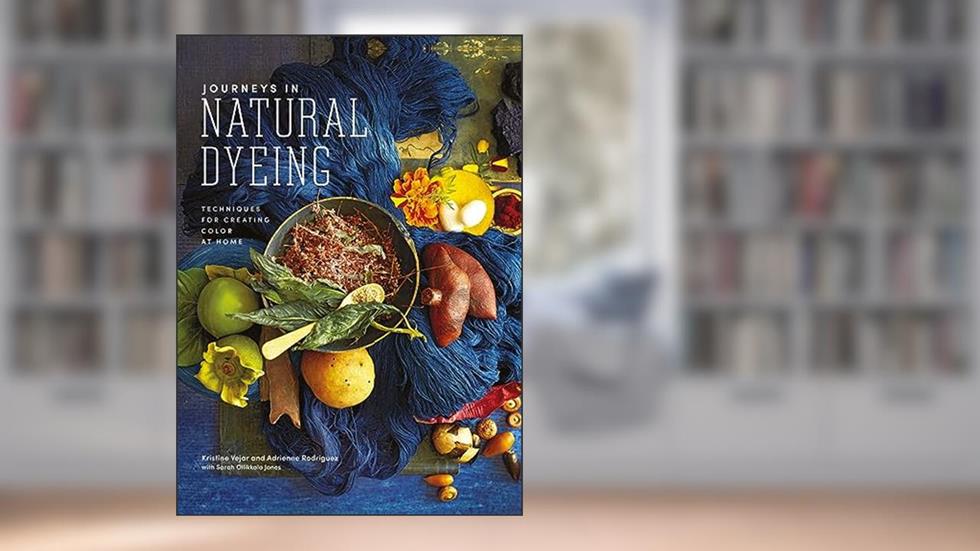 Journeys in Natural Dyeing: Techniques for Creating Color at Home, written by Kristine Vejar; Adrienne Rodriguez; Sarah Ollikkalla Jones