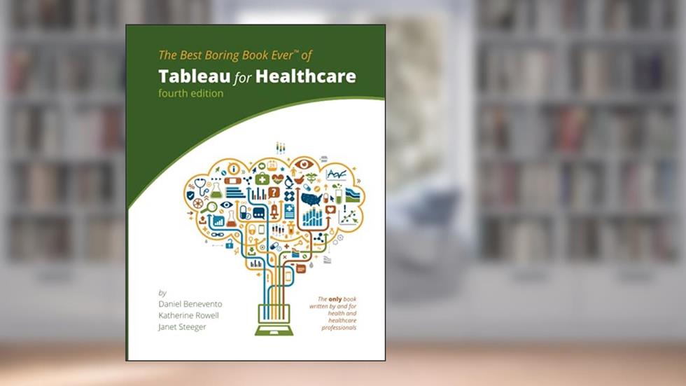 Tableau for Healthcare, written by Daniel Benevento; Katherine Rowell; Janet Steeger