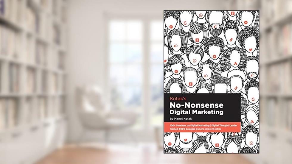 Kotak's No-nonsense Digital Marketing, written by Manoj Kotak