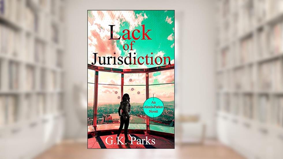 Lack of Jurisdiction (Alexis Parker Book 7), written by G.K. Parks