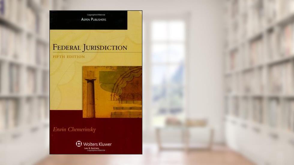 Federal Jurisdiction, written by Erwin Chemerinsky